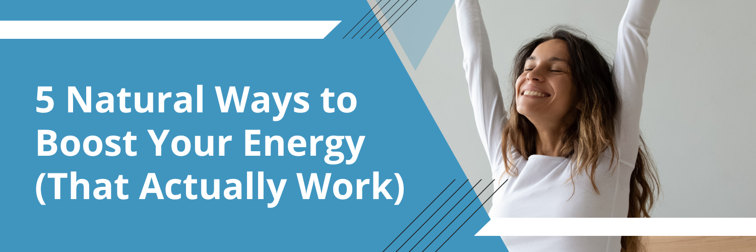 5 Natural Ways to Boost Your Energy (That Actually Work)