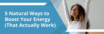 5 Natural Ways to Boost Your Energy (That Actually Work)