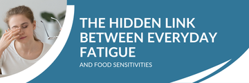 The Hidden Link Between Everyday Fatigue and Food Sensitivities