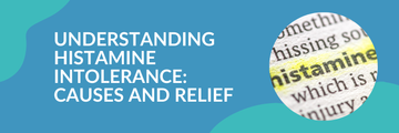 Understanding Histamine Intolerance: Causes and Relief